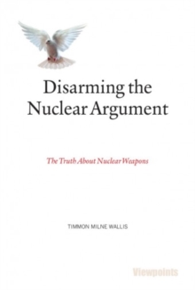 Image for Disarming the nuclear argument  : the truth about nuclear weapons
