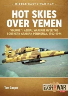 Hot Skies Over Yemen: Volume 1: Aerial Warfare Over the Southern Arabian Peninsula, 1962-1994