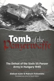 Tomb of the Panzerwaffe: The Defeat of the Sixth Ss Panzer Army in Hungary 1945