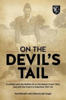 On the Devil’s Tail: In Combat with the Waffen-Ss on the Eastern Front 1945, and with the French in Indochina 1951-54