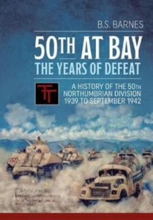 50th at Bay – the Years of Defeat: A History of the 50th Northumbrian Division 1939 to September 1942