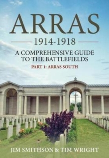 Arras 1914-1918: A Comprehensive Guide to the Battlefields. Part 1 – Arras South