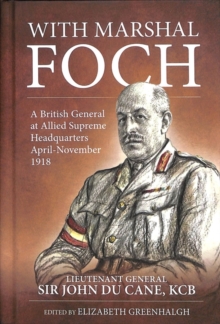 With Marshal Foch: A British General at Allied Supreme Headquarters April-November 1918