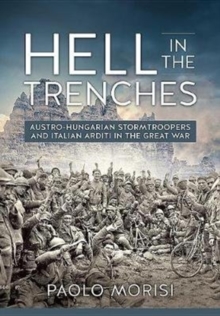 Hell in the Trenches: Austro-Hungarian Stormtroopers and Italian Arditi in the Great War