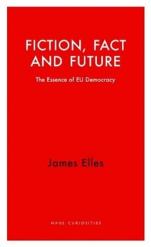 Fiction, Fact and Future: The Essence of EU Democracy