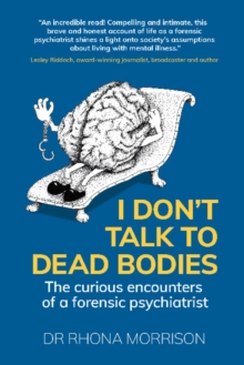 I Don’t Talk to Dead Bodies: The Curious Encounters of a Forensic Psychiatrist
