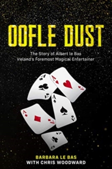 Image for Oofle Dust : The Story of Albert le Bas Ireland's Foremost Magical Entertainer