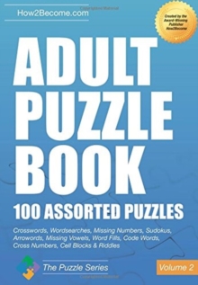 Adult Puzzle Book:100 Assorted Puzzles – Volume 2: Crosswords, Word Searches, Missing Numbers, Sudokus, Arrowords, Missing Vowels, Word Fills, Code Words, Cross Numbers, Cell Blocks & Riddles
