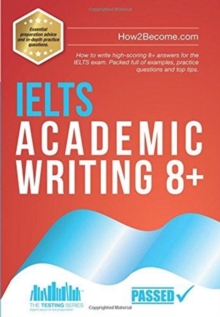 Image for IELTS academic writing 8+  : how to write high-scoring 8+ answers for the IELTS exam. Packed full of examples, practice questions and top tips