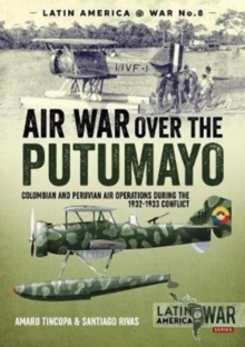 Air War Over the Putumayo: Colombian and Peruvian Air Operations During the 1932-1933 Conflict