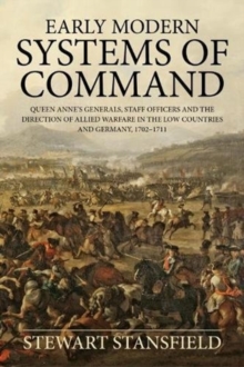 Early Modern Systems of Command: Queen Anne’s Generals, Staff Officers and the Direction of Allied Warfare in the Low Countries and Germany, 1702-1711