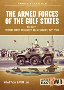 The Military and Police Forces of the Gulf States: Volume 1 the Trucial States and United Arab Emirates 1951-1980