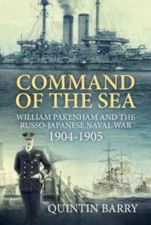 Image for Command of the sea  : William Pakenham and the Russo-Japanese naval war 1904-1905