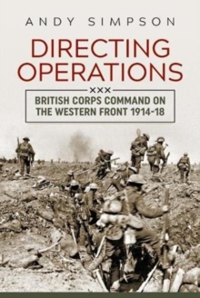 Directing Operations: British Corps Command on the Western Front 1914-18