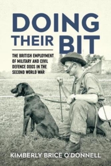 ‘Doing Their Bit’: The British Employment of Military and Civil Defence Dogs in the Second World War