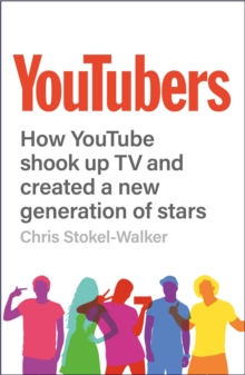 Image for YouTubers  : how YouTube shook up TV and created a new generation of stars