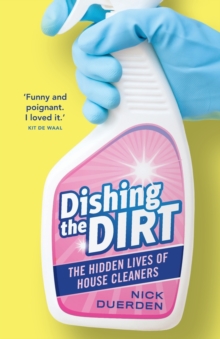 Image for Dishing the dirt  : the hidden lives of London's house cleaners