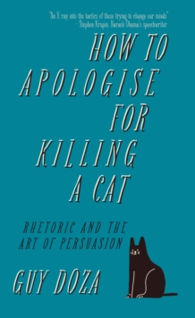 Image for How to apologise for killing a cat: rhetoric and the art of persuasion