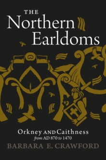 The Northern Earldoms: Orkney and Caithness from AD 870 to 1470