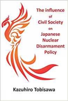 Image for The Influence of Civil Society on Japanese Nuclear Disarmament Policy