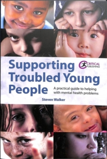 Supporting troubled young people  : a practical guide to helping with mental health problems