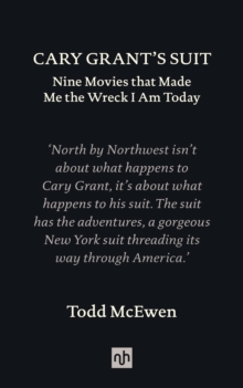 Cary Grant’s Suit: Nine Movies That Made Me the Wreck I Am Today