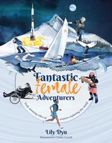 Image for Fantastic female adventurers  : truly amazing tales of women exploring the world
