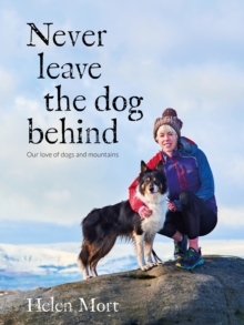 Image for Never Leave the Dog Behind: Our Love of Dogs and Mountains