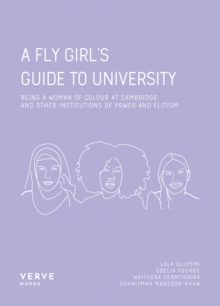 Image for A fly girl's guide to university  : being a woman of colour at Cambridge and other institutions of elitism and power