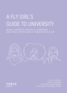 Image for A fly girl's guide to university: being a woman of colour at Cambridge and other institutions of elitism and power