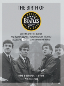 Image for The Birth of The Beatles Story : Our Time with The Beatles and How We Became the Founders of the Most Successful Beatles Exhibition in the World