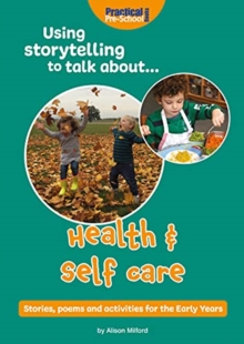 Image for Using Storytelling To Talk About...Health & Self Care : Stories, poems and activities for the Early Years