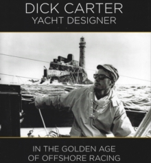 Dick Carter: Yacht Designer: In the Golden Age of Offshore Racing