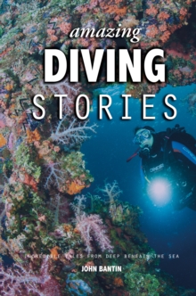 Amazing Diving Stories: Incredible Tales from Deep Beneath the Sea