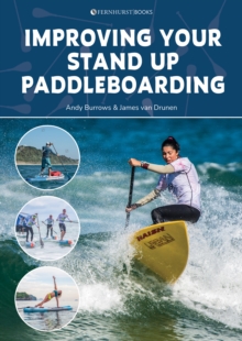 Improving Your Stand Up Paddleboarding: A Guide to Getting the Most out of Your Sup: Touring, Racing, Yoga & Surf