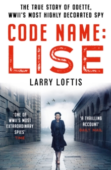 Image for Code name - Lise  : the true story of the woman who became WWII's most highly decorated spy