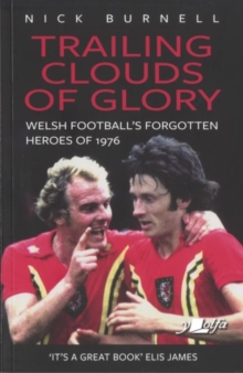 Trailing Clouds of Glory – Welsh Football’s Forgotten Heroes of 1976: Welsh Football’s Forgotten Heroes of 1976