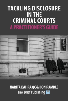 Tackling Disclosure in the Criminal Courts – A Practitioner’s Guide