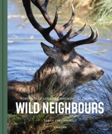 Wild Neighbours: Portraits of London’s Magnificent Creatures