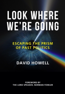 Image for Look where we're going: escaping the prism of past politics
