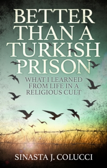 Image for Better Than a Turkish Prison: What I Learned From Life in a Religious Cult