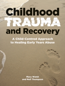 Image for Childhood trauma and recovery  : a child-centred approach to healing early years abuse