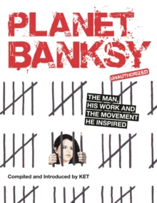 Image for Planet Banksy  : the man, his work and the movement he inspired