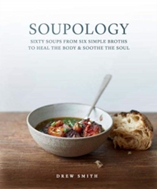 Image for Soupology  : sixty soups from six simple broths to heal the body & soothe the soul