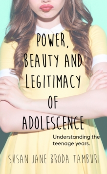 Image for Power, beauty and legitimacy of adolescence: understanding the teenage years