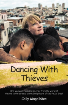 Image for Dancing with thieves  : one woman's incredible journey from the world of theatre to the streets, slums and prisons of Säao Paulo, Brazil