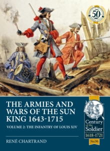 The Armies and Wars of the Sun King 1643-1715. Volume 2: The Infantry of Louis XIV