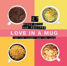 Image for Love In A Mug : 27 Super-Quick Mug Recipes For The Hangry One You Love