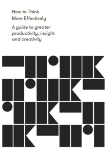 Image for How to think more effectively: A guide to greater productivity, insight and creativity