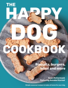 Image for The Happy Dog Cookbook : Biscuits, Burgers, Bites and More: Simple Seasonal Recipes to Bake at Home for Your Dog
